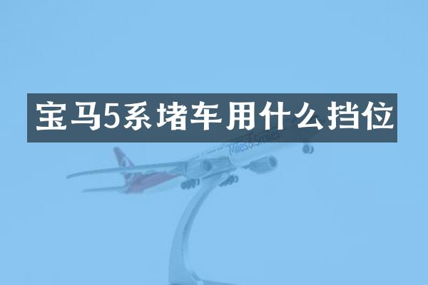宝马5系堵车用什么挡位