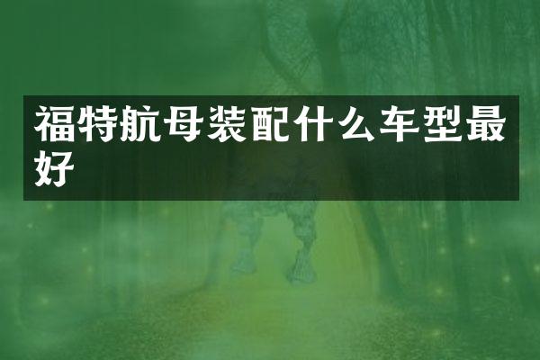 福特航母装车型最好