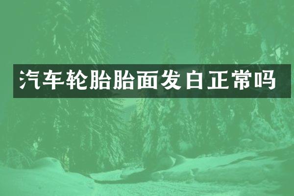 汽车轮胎胎面发白正常吗