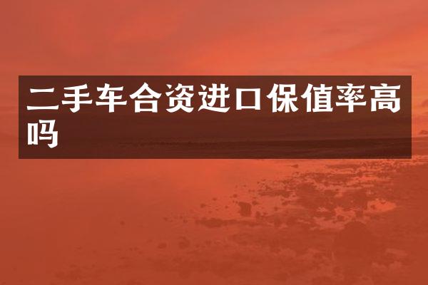 二手车合资进口保值率高吗
