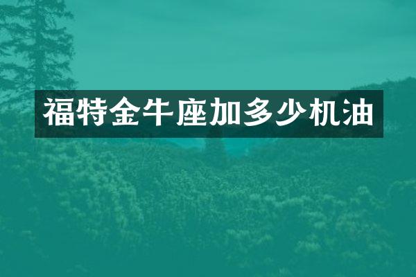 福特金牛座加多少机油