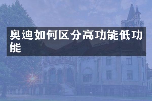 奥迪如何区分高功能低功能