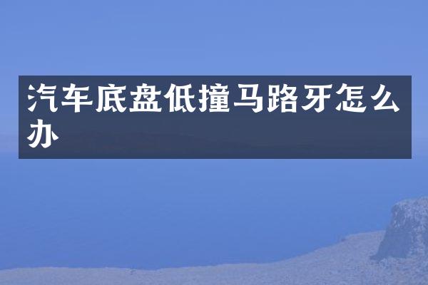 汽车底盘低撞马路牙怎么办