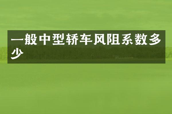 一般中型轿车风阻系数多少
