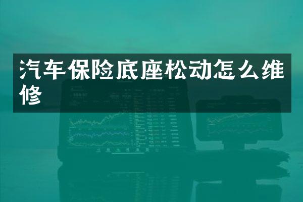 汽车保险底座松动怎么维修
