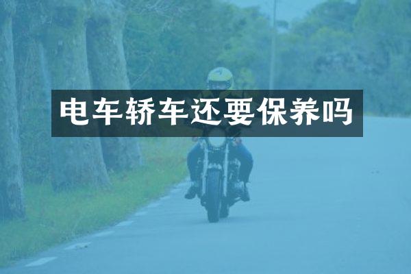电车轿车还要保养吗