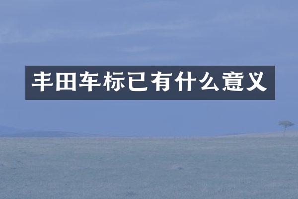 丰田车标已有什么意义