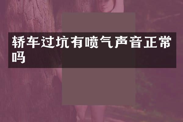 轿车过坑有喷气声音正常吗