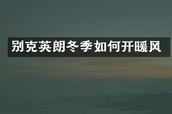 别克英朗冬季如何开暖风