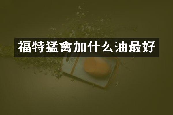 福特猛禽加什么油最好