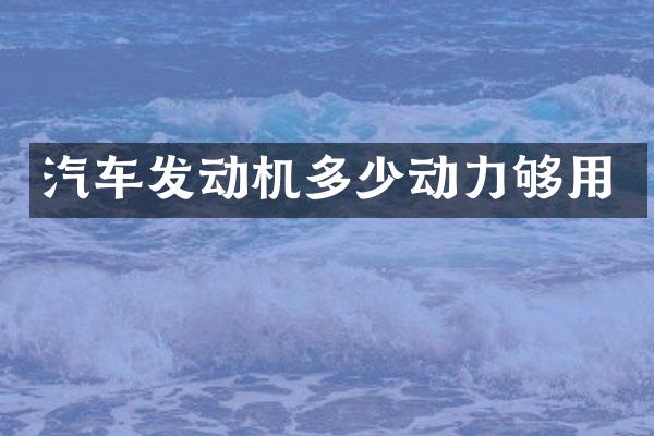 汽车发动机多少动力够用