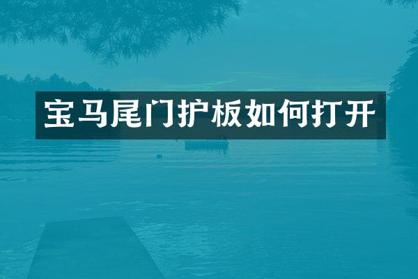 宝马尾门护板如何打开