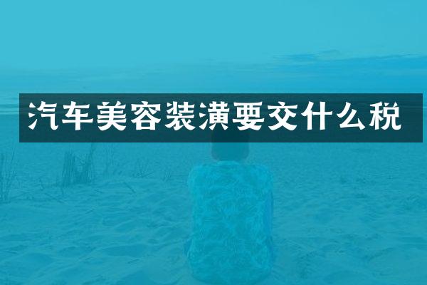 汽车美容装潢要交什么税