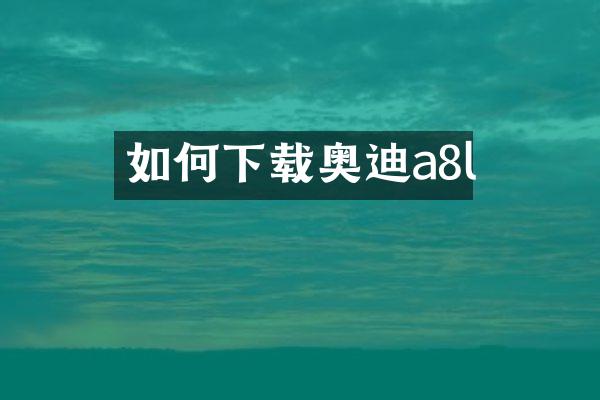 如何下载奥迪a8l