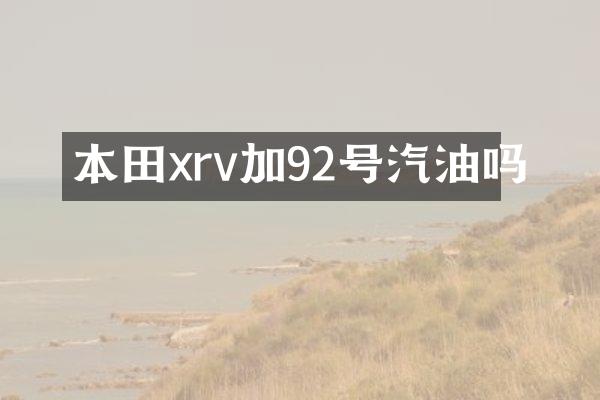 本田xrv加92号汽油吗