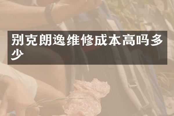 别克朗逸维修成本高吗多少