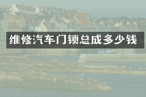 维修汽车门锁总成多少钱