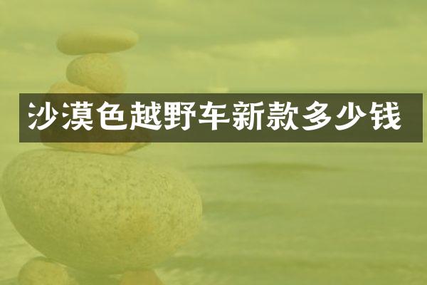 沙漠色越野车新款多少钱