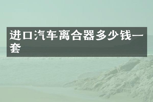 进口汽车离合器多少钱一套