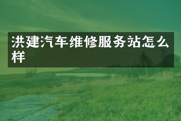 洪建汽车维修服务站怎么样