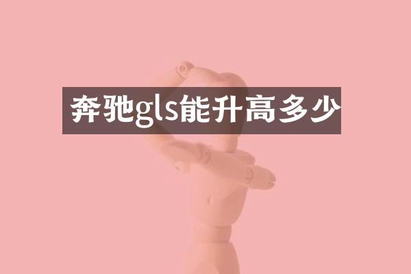 奔驰gls能升高多少