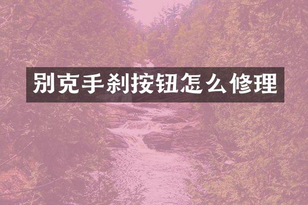 别克手刹按钮怎么修理