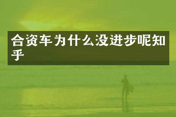 合资车为什么没进步呢知乎