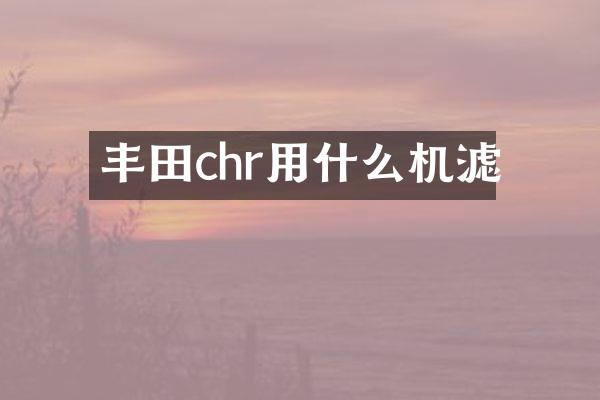 丰田chr用什么机滤