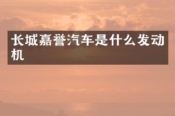 长城嘉誉汽车是什么发动机