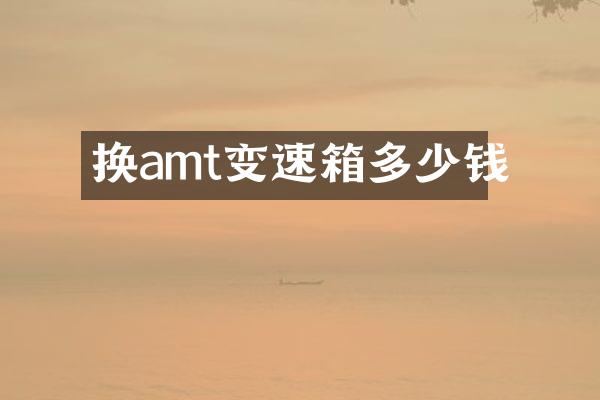 换amt变速箱多少钱