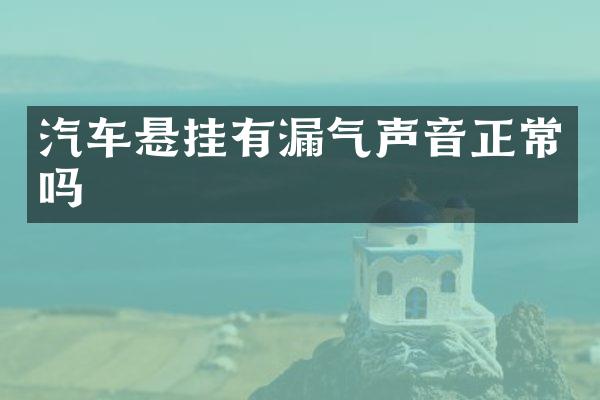 汽车悬挂有漏气声音正常吗