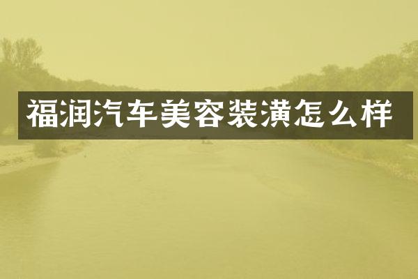 福润汽车美容装潢怎么样