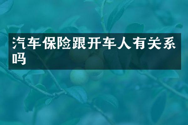 汽车保险跟开车人有关系吗