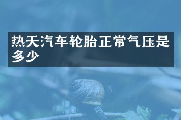 热天汽车轮胎正常气压是多少