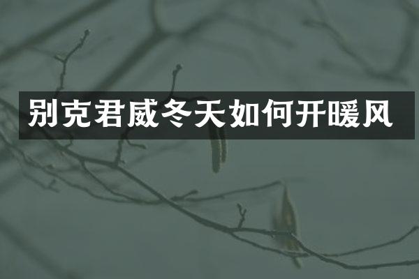 别克君威冬天如何开暖风