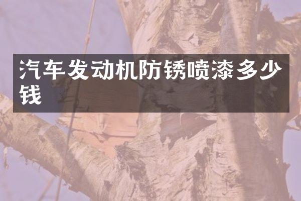 汽车发动机防锈喷漆多少钱