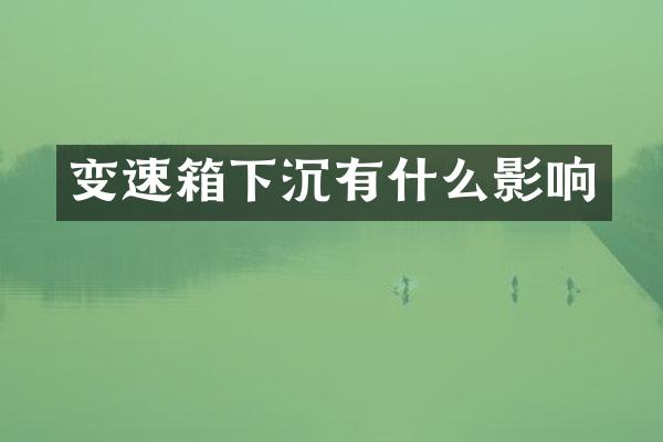 变速箱下沉有什么影响