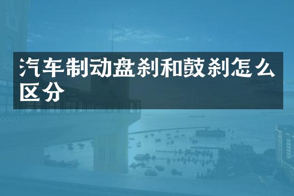 汽车制动盘刹和鼓刹怎么区分