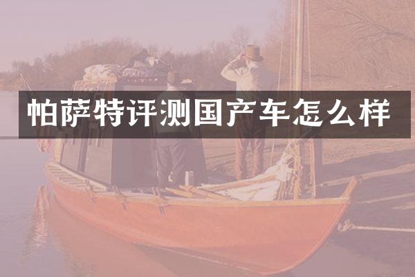 帕萨特评测国产车怎么样