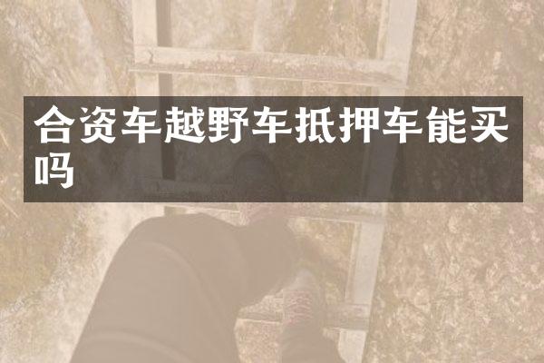 合资车越野车抵押车能买吗