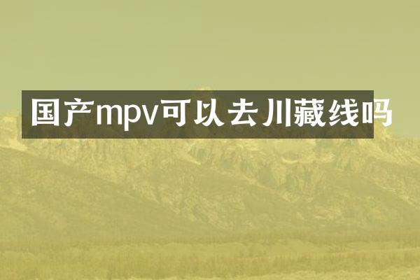 国产mpv可以去川藏线吗