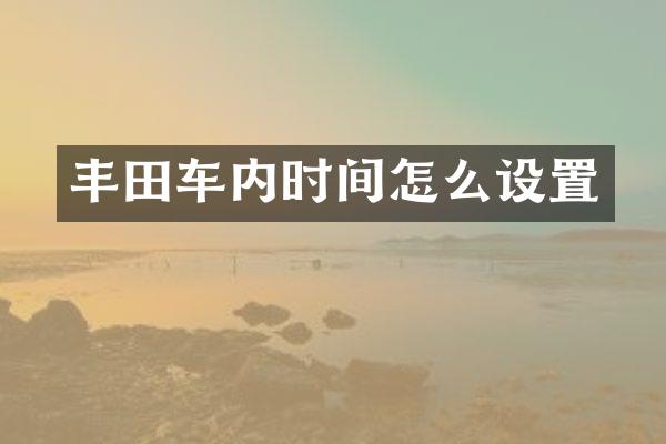 丰田车内时间怎么设置