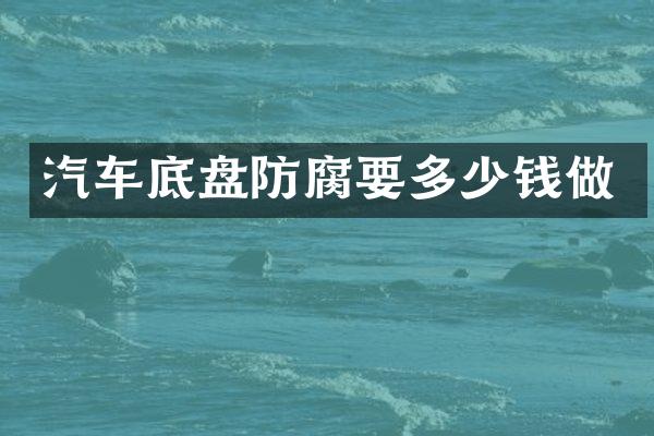 汽车底盘防腐要多少钱做