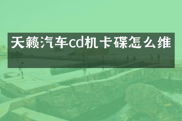 天籁汽车cd机卡碟怎么维修