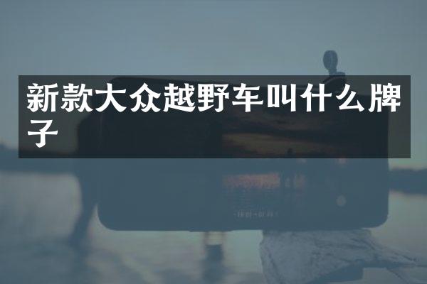新款大众越野车叫什么牌子