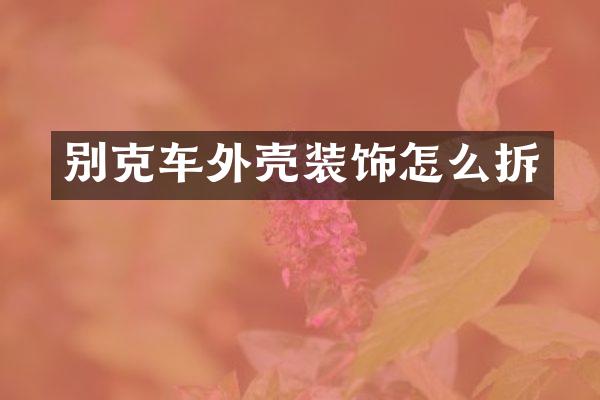 别克车外壳装饰怎么拆