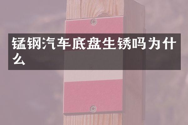 锰钢汽车底盘生锈吗为什么