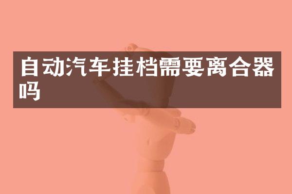 自动汽车挂档需要离合器吗