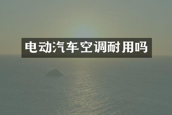 电动汽车空调耐用吗