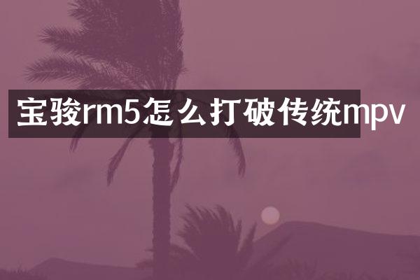 宝骏rm5怎么打破传统mpv